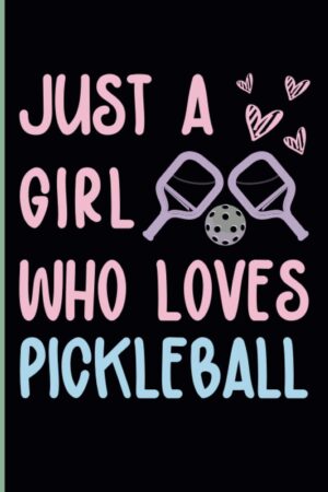 Just A Girl Who Loves Pickleball: Notebook/Journal/Diary Birthday Gift Idea For Pickleball Lovers,Person Addicted To Pickleball ... Birthday,Christmas Thanksgiving