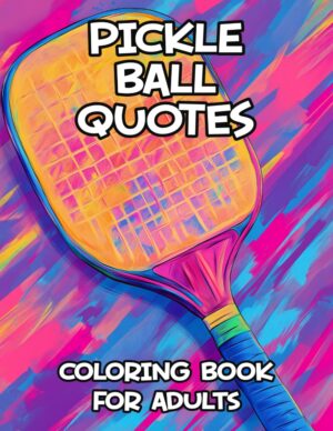 Pickleball Quotes Coloring Book For Adults: Motivational, Inspirational and Funny Coloring Pages, Great Gift Idea For Pickleballers and Fans