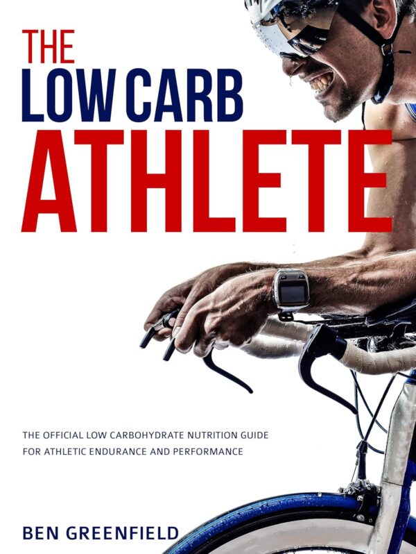 The Low-Carb Athlete: The Official Low-Carbohydrate Nutrition Guide for Endurance and Performance