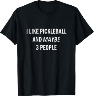 Funny Pickleball, I like Pickleball And Maybe 3 People T-Shirt