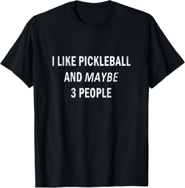 Funny Pickleball, I like Pickleball And Maybe 3 People T-Shirt