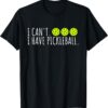 I Can't I Have Pickleball Funny Slogan Pickleball Lover T-Shirt