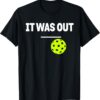 Funny Pickleball It Was Out Player Lover Friends Men Women T-Shirt