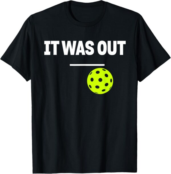 Funny Pickleball It Was Out Player Lover Friends Men Women T-Shirt