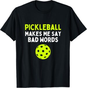 Pickleball Makes Me Say Bad Words Funny Pickleball Sayings T-Shirt