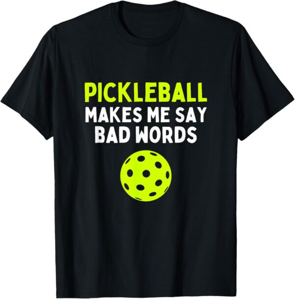 Pickleball Makes Me Say Bad Words Funny Pickleball Sayings T-Shirt
