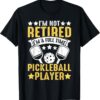 I'm Not Retired I'm A Full Time Pickleball Player Pickleball T-Shirt