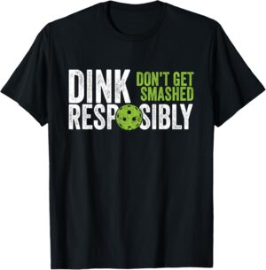 Funny Pickleball Team Clothing - Dink Responsibly T-Shirt
