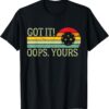 Got It Oops Yours Funny Pickleball Lovers and Players T-Shirt